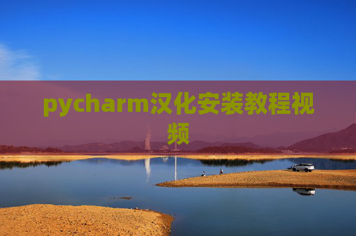 pycharm汉化安装教程视频 pycharm汉化安装教程视频